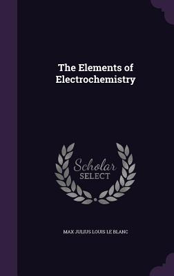 Libro The Elements Of Electrochemistry - Le Blanc, Max Ju...