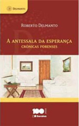 A Antessala Da Esperança: Crônicas Forenses, De Delmanto, Roberto. Editora Saraiva Jur, Capa Mole, Edição 1ª Edição - 2013 Em Português