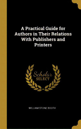 A Practical Guide For Authors In Their Relations With Publishers And Printers, De Booth, William Stone. Editorial Wentworth Pr, Tapa Dura En Inglés