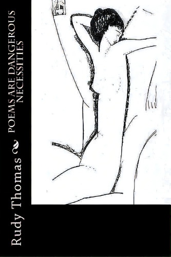 Poems Are Dangerous Necessities, De Thomas, Rudy. Editorial Createspace, Tapa Blanda En Inglés