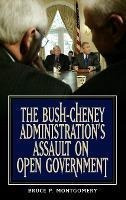 The Bush-cheney Administration's Assault On Open Governme...