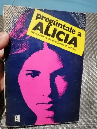 Pregúntale A Alicia: Diario Íntimo De Una Joven Drogada 