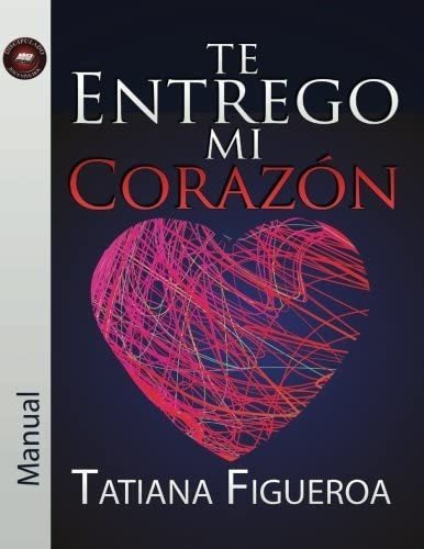 Libro: Te Entrego Mi Corazón Manual (spanish Edition)