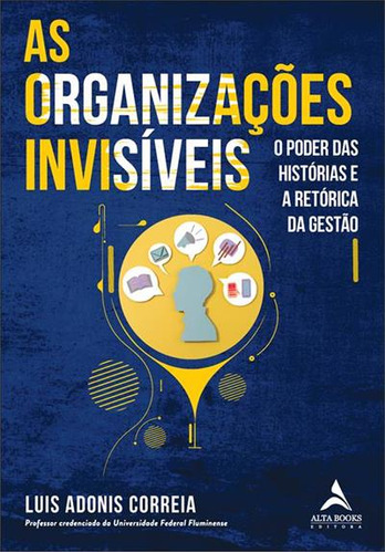 As Organizaçoes Invisiveis: O Poder Das Historias E A Retorica Da Gestao - 1ªed.(2023), De Luis Adonis Correia. Editora Alta Books, Capa Mole, Edição 1 Em Português, 2023