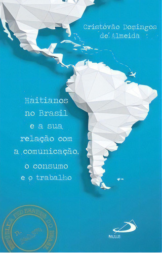 Haitianos No Brasil E A Sua Relação Com A Comunicação, O Consumo E O Trabalho, De Almeida De. Paulus Editora Em Português