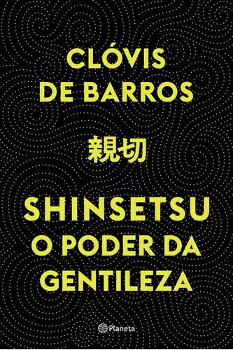 Shinsetsu: O poder da gentileza, de Barros, Clóvis de. Editora Planeta do Brasil Ltda., capa mole em português, 2018