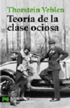 Teoría De La Clase Ociosa, Veblen, Ed. Alianza