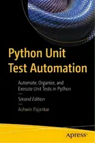 Comprar Python Unit Test Automation : Automate, Organize, And Execute Unit Tests In Python, De Ashwin Pajankar., Vol. 1. Editorial Apress, Tapa Blanda, Edición Second Edition En Inglés
