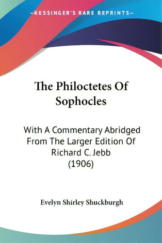 The Philoctetes Of Sophocles: With A Commentary Abridged From The Larger Edition Of Richard C. Je..., De Shuckburgh, Evelyn Shirley. Editorial Kessinger Pub Llc, Tapa Blanda En Inglés