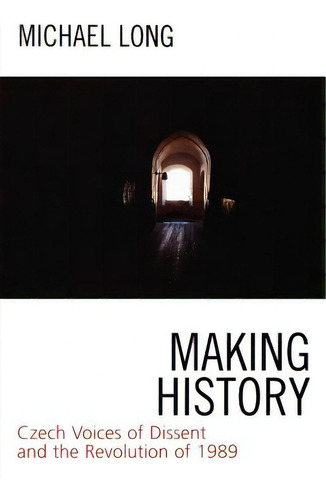 Making History: Czech Voices Of Dissent And The Revolution Of 1989, De Long, Michael., Vol. 1. Editorial Rowman & Littlefield, Tapa Blanda En Inglés