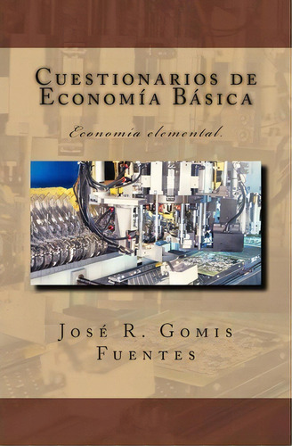 Cuestionarios De Econom A B Sica, De Sr Jose R Gomis Fuentes. Editorial Createspace Independent Publishing Platform, Tapa Blanda En Español