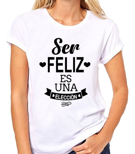 Remera De Mujer Frase Ser Feliz Es Una Eleccion