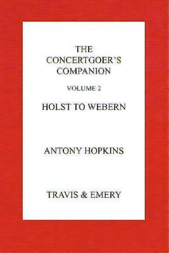 The Concertgoer's Companion - Holst To Webern, De Antony Hopkins. Editorial Travis Emery Music Bookshop, Tapa Blanda En Inglés
