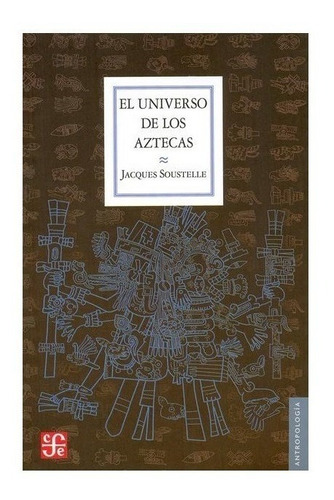Universo De Los Aztecas - Jacques Soustelle - Fce - Libro