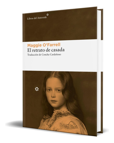 El Retrato De Casada, De Maggie O\'farrell. Editorial Libros Del Asteroide S.l, Tapa Blanda En Español, 2023
