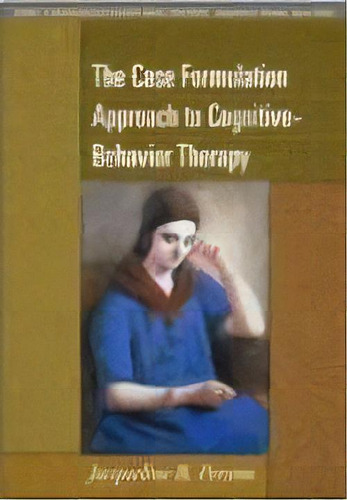 The Case Formulation Approach To Cognitive-behavior Therapy, De Jacqueline B. Persons. Editorial Guilford Publications, Tapa Dura En Inglés