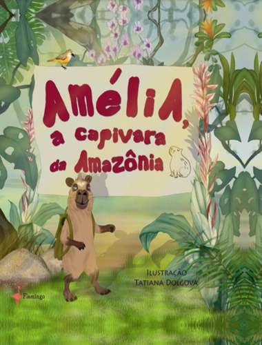 Amelia, A Capivara Da Amazonia: Amelia, A Capivara Da Amazonia, De Bomfim, Clavio. Editora Flamingo, Capa Mole, Edição 1 Em Português, 2023