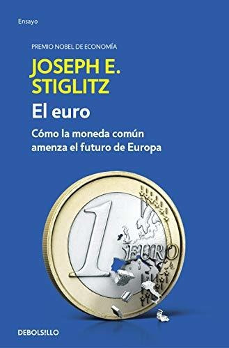 El Euro : Cómo La Moneda Común Amenaza El Futuro De Europa