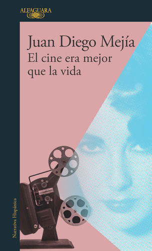 El Cine Era Mejor Que La Vida, De Juan Diego Mejía. Editorial Penguin Random House, Tapa Blanda, Edición 2018 En Español