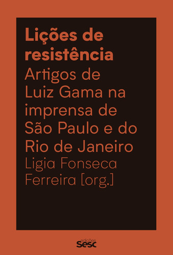 Lições de resistência: artigos de Luiz Gama na imprensa de São Paulo e do Rio de Janeiro, de Gama, Luiz. Editora Edições Sesc São Paulo, capa mole em português, 2020