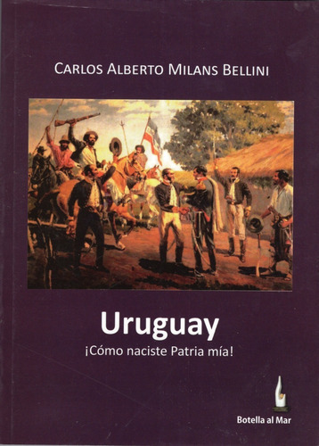 Libro: Uruguay - Como Naciste Patria Mia!
