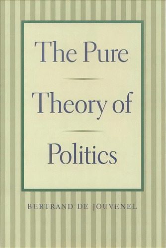 The Pure Theory Of Politics, De Bertrand De Jouvenel. Editorial Liberty Fund Inc, Tapa Blanda En Inglés