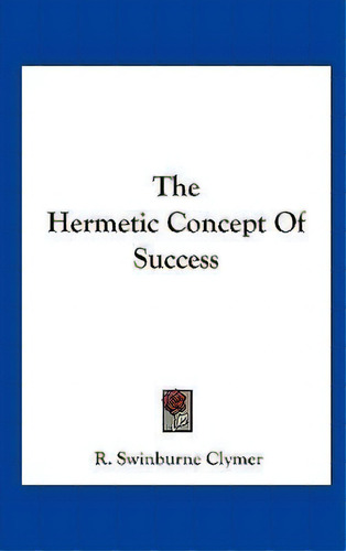 The Hermetic Concept Of Success, De R Swinburne Clymer. Editorial Kessinger Publishing, Tapa Dura En Inglés