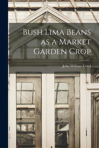 Bush Lima Beans As A Market Garden Crop, De Lloyd, John William 1876-. Editorial Hassell Street Pr, Tapa Blanda En Inglés