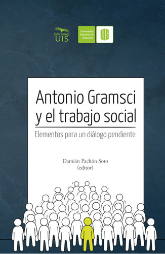 Antonio Gramsci Y El Trabajo Social: Elementos Para Un Diálogo Pendiente, De Damián Pachón Soto. Editorial U. Industrial De Santander, Tapa Blanda, Edición 2022 En Español