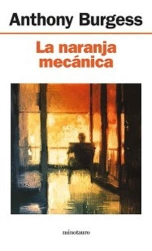 La Naranja Mecánica, De Anthony Burgess. Editorial Minotauro, Tapa Blanda En Español, 2003