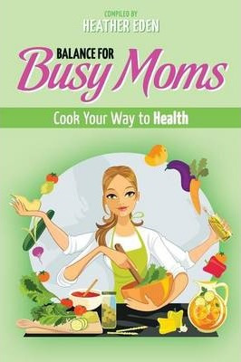 Libro Balance For Busy Moms - Cook Your Way To Health - H...