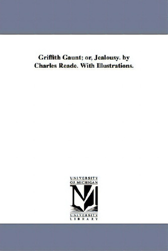 Griffith Gaunt; Or, Jealousy. By Charles Reade. With Illustrations., De Reade, Charles. Editorial Univ Of Michigan Pr, Tapa Blanda En Inglés