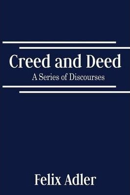Libro Creed And Deed - A Series Of Discourses - Felix Adler