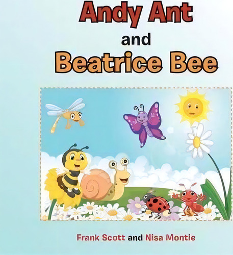 Andy Ant And Beatrice Bee, De Frank Scott., Vol. 1. Editorial Balboa Press, Tapa Blanda En Inglés