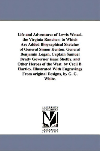 Life And Adventures Of Lewis Wetzel, The Virginia Rancher; To Which Are Added Biographical Sketch..., De Hartley, Cecil B.. Editorial Univ Of Michigan Pr, Tapa Blanda En Inglés