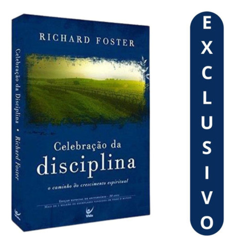 Celebração Da Disciplina - Richard Foster - Como Fortalecer A Fé Com Práticas Espirituais Transformadoras - Editora Vida