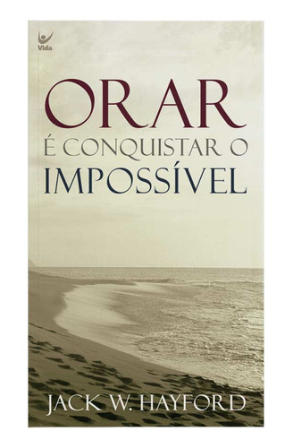 Livro Orar É Conquistar O Impossível / Jack W. Hayford