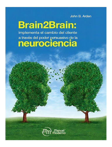 Brain2brain: Implementa El Cambio Del Cliente A Través, De Arden, John B.. Editorial Manual Moderno, Tapa Blanda, Edición Manual Moderno En Español, 2019