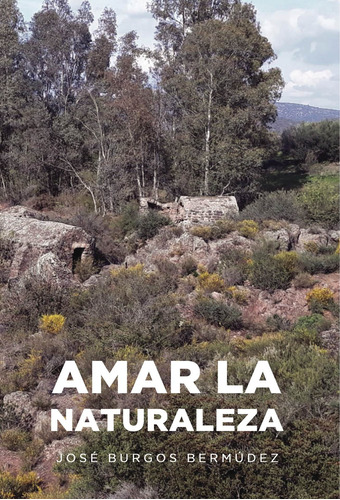 Amar La Naturaleza, De Burgos Bermúdez , José.., Vol. 1.0. Editorial Punto Rojo Libros S.l., Tapa Blanda, Edición 1.0 En Español, 2032