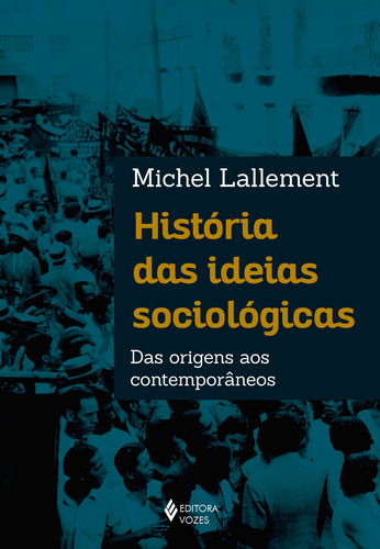 História das ideias sociológicas: Das origens aos contemporâneos, de Lallement, Michel. Editora Vozes Ltda., capa mole em português, 2018