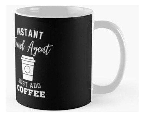 Taza Agente De Viajes Instantáneo Solo Agrega Café Calidad P