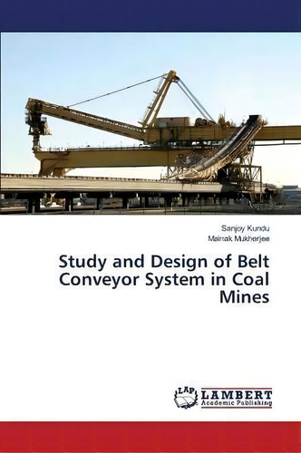 Study And Design Of Belt Conveyor System In Coal Mines, De Kundu Sanjoy., Vol. 1. Editorial Lap Lambert Academic Publishing, Tapa Blanda En Inglés