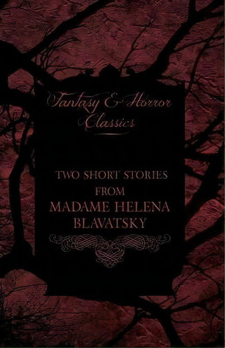 Madame Helena Blavatsky - Two Short Stories By One Of The Greats Of Occult Writing (fantasy And H..., De Helena Blavatsky. Editorial Read Books, Tapa Blanda En Inglés