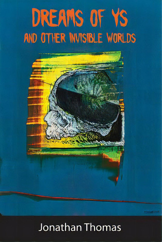 Dreams Of Ys And Other Invisible Worlds, De Thomas, Jonathan. Editorial Hippocampus Pr, Tapa Blanda En Inglés