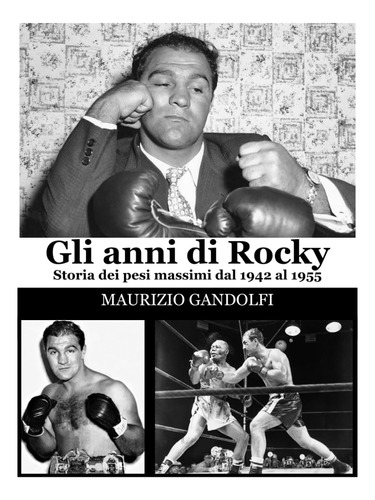 Libro: Gli Anni Di Rocky: Storia Dei Pesi Massimi Dal 1942 A