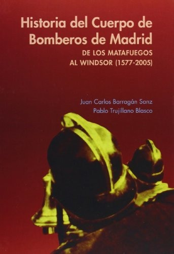 Historia Del Cuerpo De Bomberos De Madrid: De Los Matafuegos