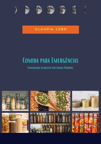 Comida Para Emergências: Conservando Alimentos Por Longos Períodos, De Cláudia Lobo. Série Não Aplicável, Vol. 1. Editora Clube De Autores, Capa Mole, Edição 1 Em Português, 2021