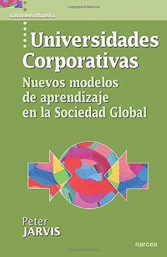 Universidades Corporativas Nuevos Modelos De..., de Jarvis, Peter. Editorial Narcea, S.A. de Ediciones en español