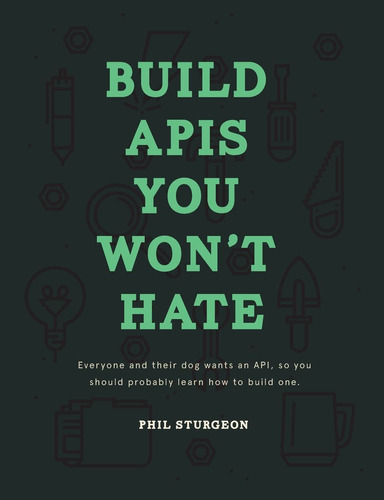 Book : Build Apis You Wont Hate Everyone And Their Dog Want