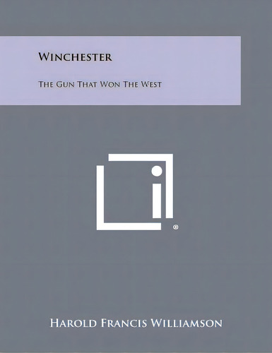 Winchester: The Gun That Won The West, De Williamson, Harold Francis. Editorial Literary Licensing Llc, Tapa Blanda En Inglés